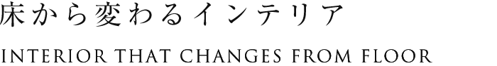 床から変わるインテリア